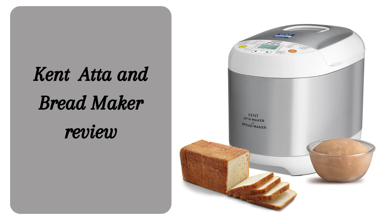 You are currently viewing Kent Atta and Bread Maker Unbiased Review: Revolutionizing Your Kitchen Experience