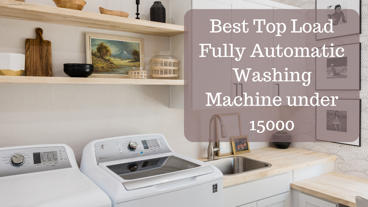 Read more about the article 5 Best Top Load Fully Automatic Washing Machine under 15000 in India 2023: A Budget Buyer’s Guide