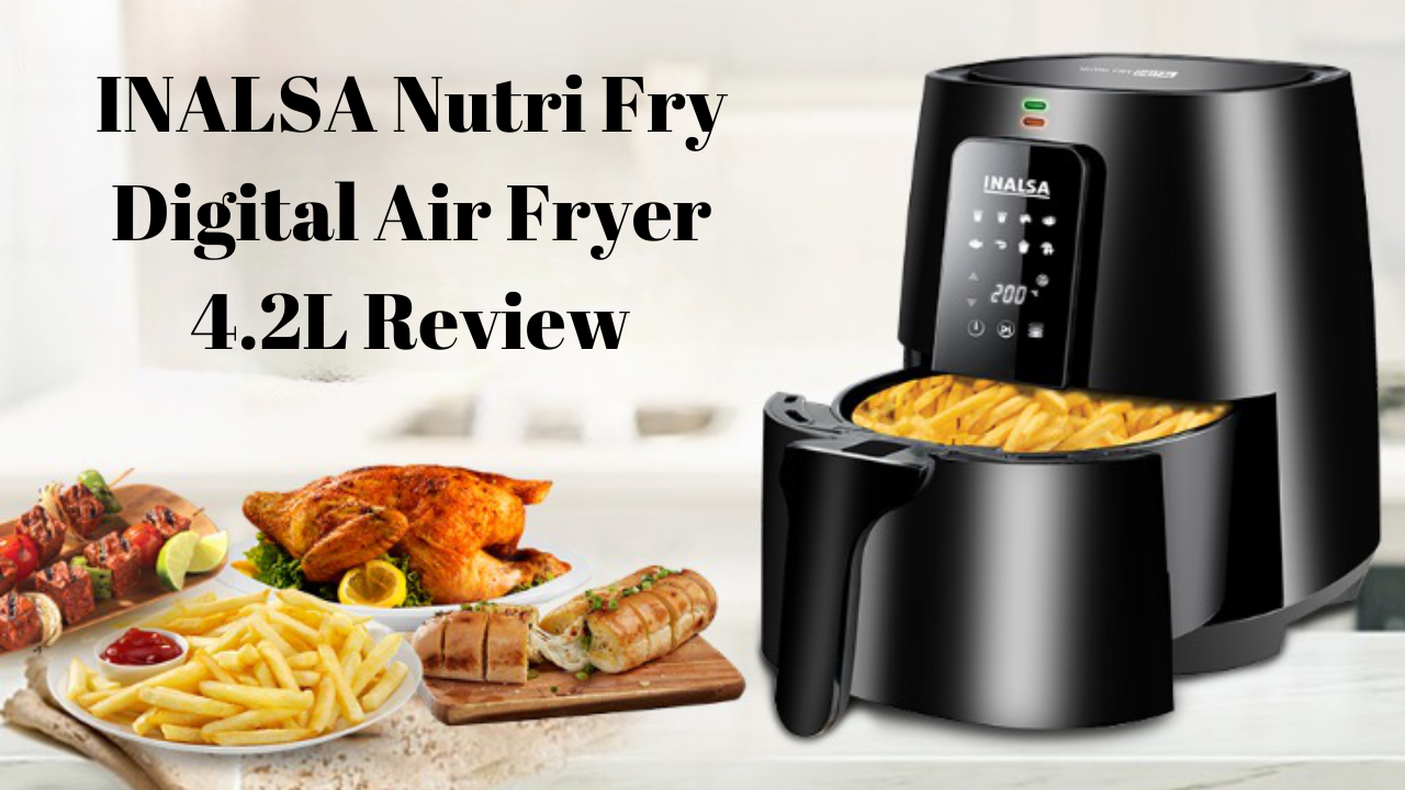 You are currently viewing INALSA Nutri Fry Digital Air Fryer 4.2L Review: Flawless Frying Made Easy