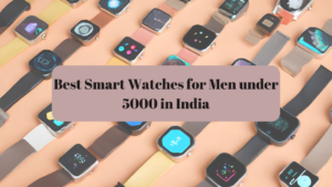 Read more about the article 5 Best Smart Watches for Men Under 5000 in India: Affordable and Fitness-Friendly Options