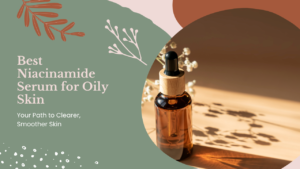 Read more about the article The Best Niacinamide Serum for Oily Skin: Top 5 Picks